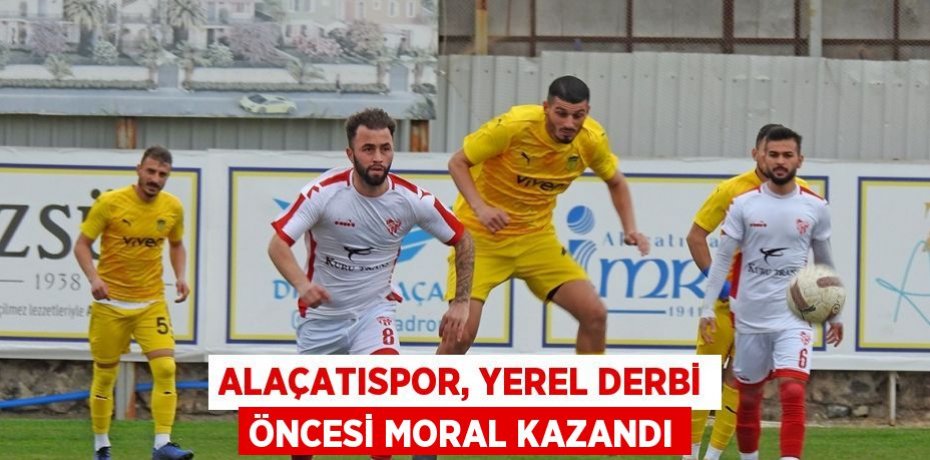 ALAÇATISPOR, YEREL DERBİ ÖNCESİ MORAL KAZANDI
