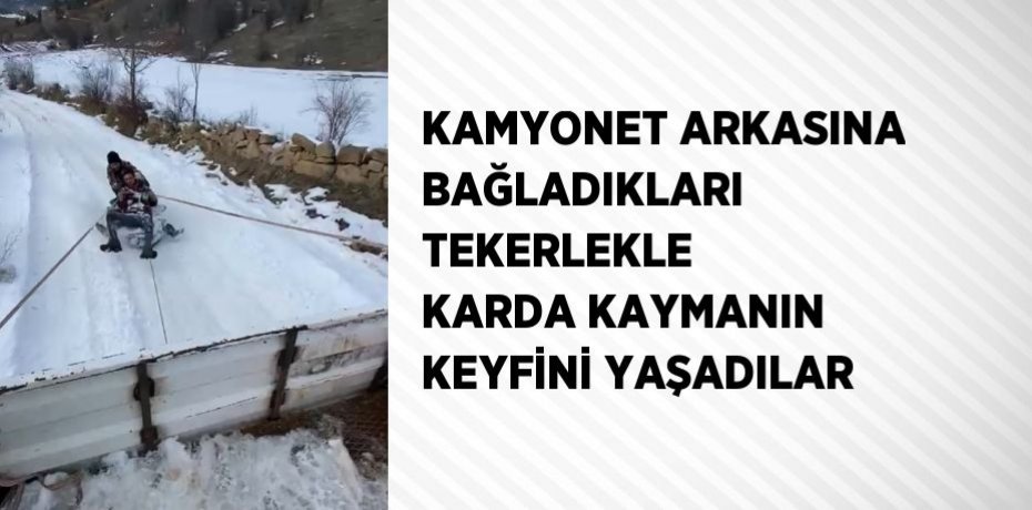 KAMYONET ARKASINA BAĞLADIKLARI TEKERLEKLE KARDA KAYMANIN KEYFİNİ YAŞADILAR