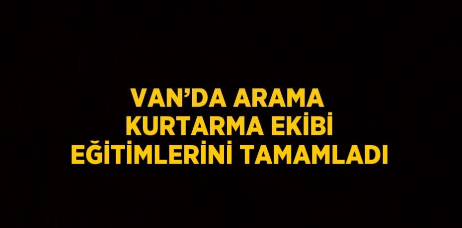 VAN’DA ARAMA KURTARMA EKİBİ EĞİTİMLERİNİ TAMAMLADI