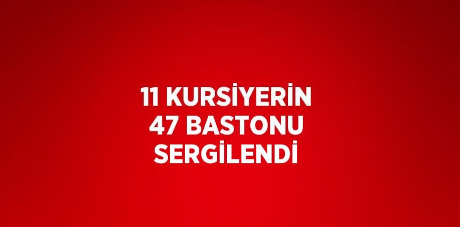 11 KURSİYERİN 47 BASTONU SERGİLENDİ