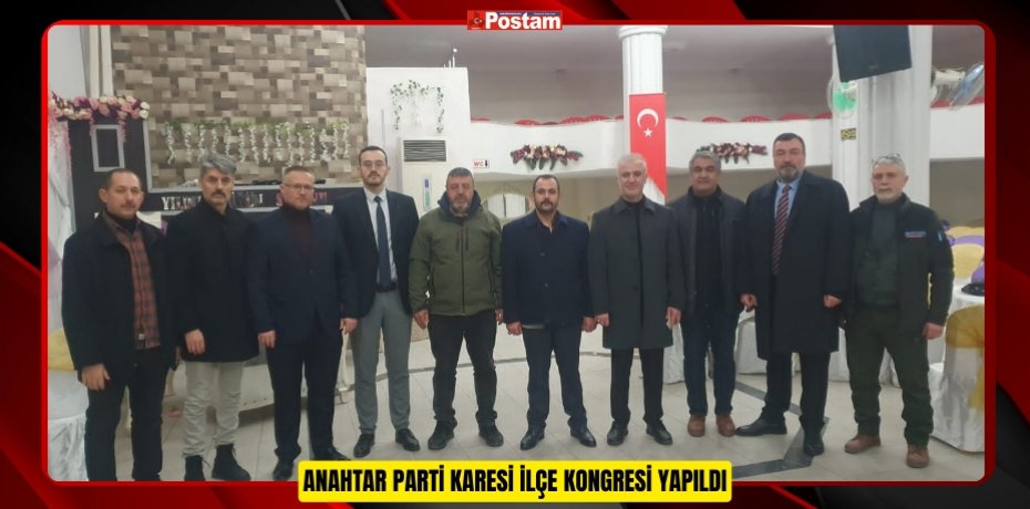 ANAHTAR PARTİ KARESİ İLÇE KONGRESİ YAPILDI
