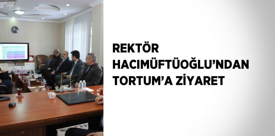 REKTÖR HACIMÜFTÜOĞLU’NDAN TORTUM’A ZİYARET