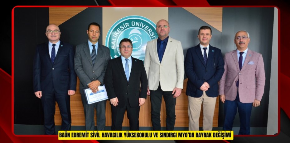 BAÜN EDREMİT SİVİL HAVACILIK YÜKSEKOKULU VE SINDIRGI MYO’DA BAYRAK DEĞİŞİMİ