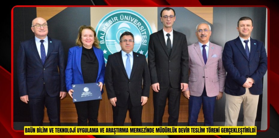 BAÜN BİLİM VE TEKNOLOJİ UYGULAMA VE ARAŞTIRMA MERKEZİNDE MÜDÜRLÜK DEVİR TESLİM TÖRENİ GERÇEKLEŞTİRİLDİ