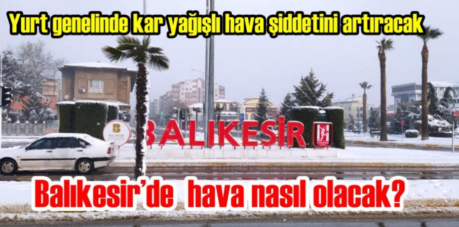 Yurt genelinde kar yağışlı hava şiddetini artıracak