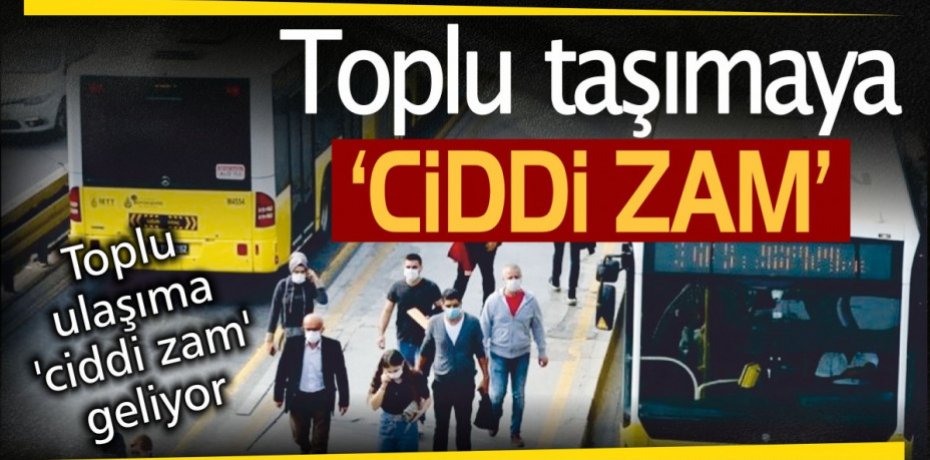 Toplu ulaşıma 'ciddi zam' geliyor!