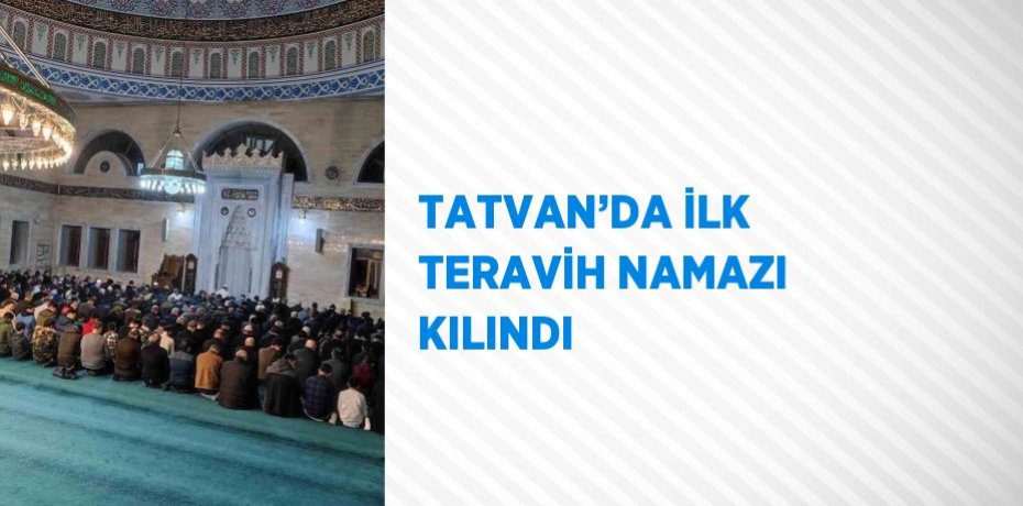 TATVAN’DA İLK TERAVİH NAMAZI KILINDI