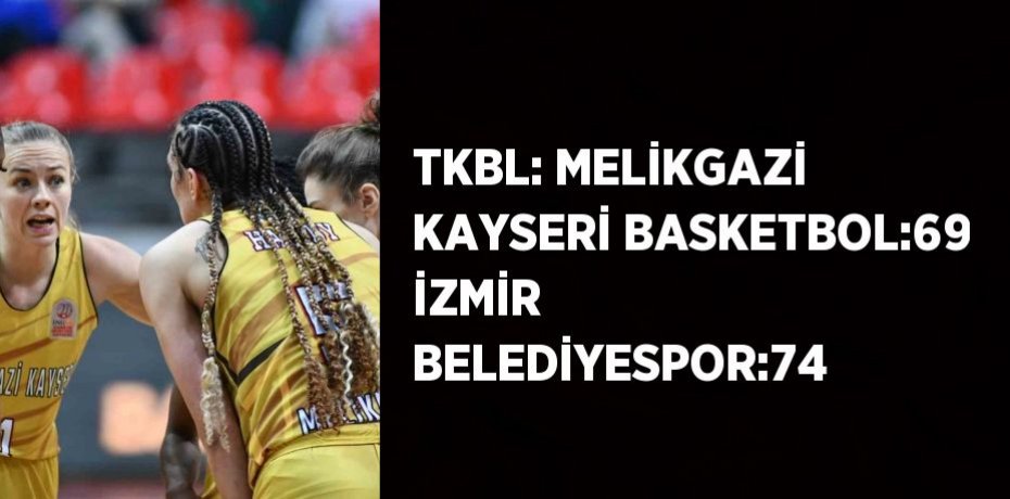 TKBL: MELİKGAZİ KAYSERİ BASKETBOL:69 İZMİR BELEDİYESPOR:74