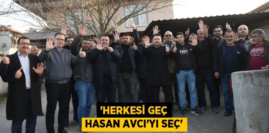 “HERKESİ GEÇ HASAN AVCI’YI SEÇ”
