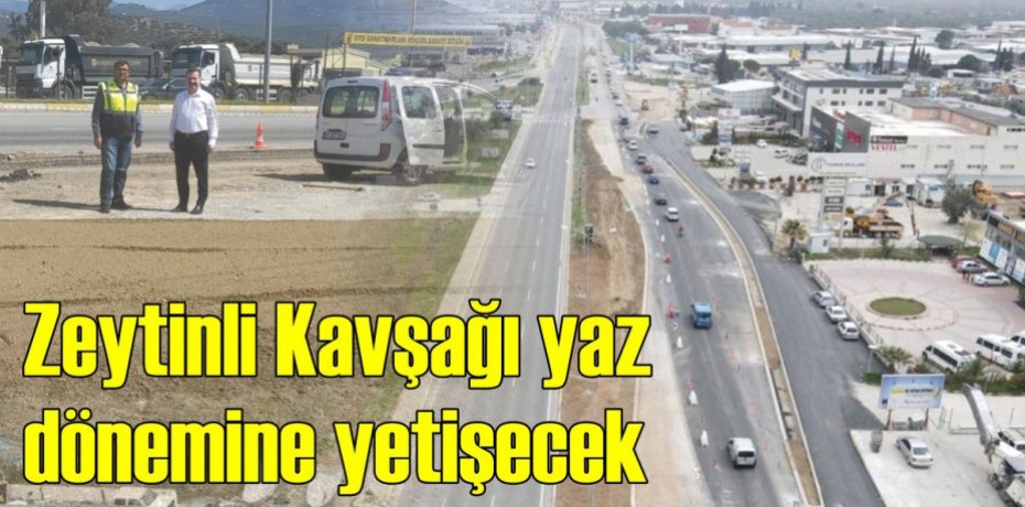 Zeytinli Kavşağı yaz dönemine yetişecek