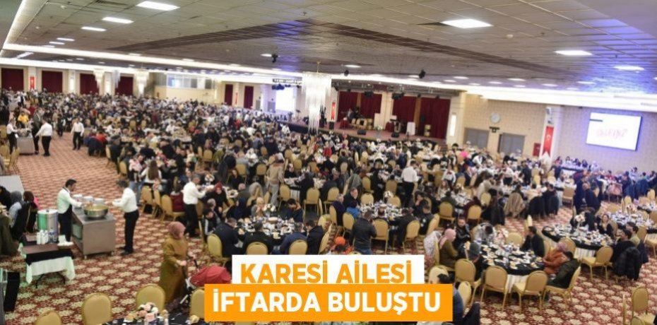 KARESİ AİLESİ İFTARDA BULUŞTU