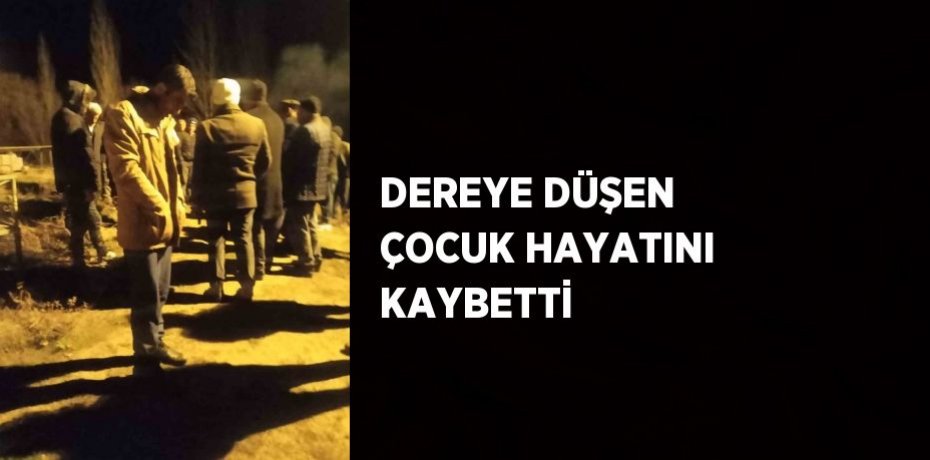 DEREYE DÜŞEN ÇOCUK HAYATINI KAYBETTİ
