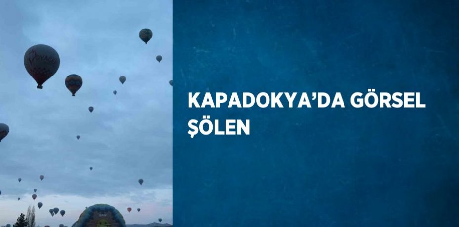 KAPADOKYA’DA GÖRSEL ŞÖLEN