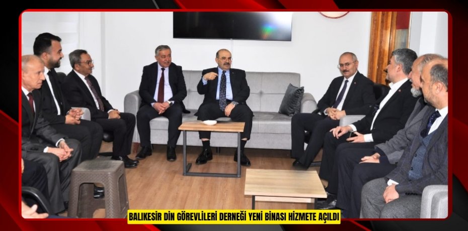 BALIKESİR DİN GÖREVLİLERİ DERNEĞİ YENİ BİNASI HİZMETE AÇILDI