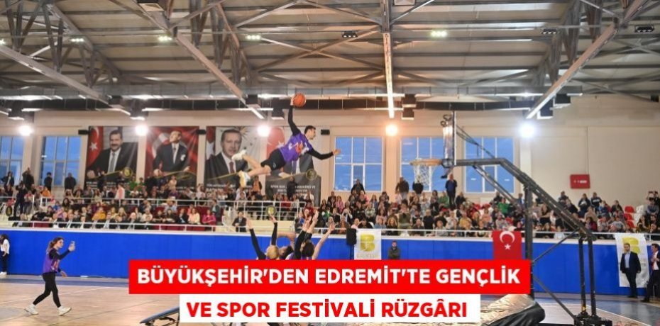 Büyükşehir’den Edremit’te Gençlik ve Spor Festivali rüzgârı