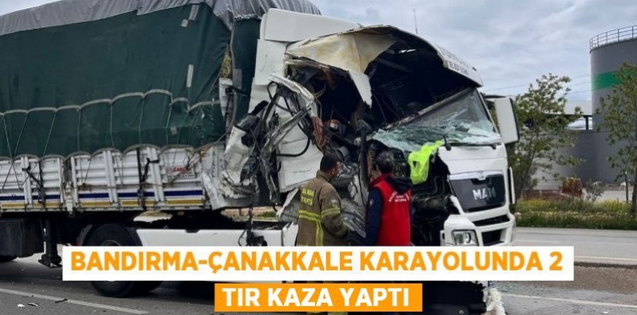Bandırma-Çanakkale karayolunda 2 tır kaza yaptı
