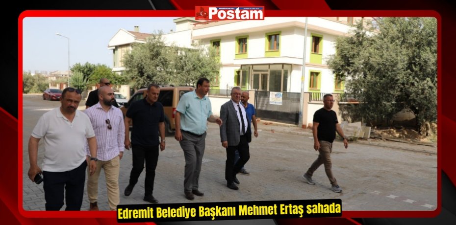 Edremit Belediye Başkanı Mehmet Ertaş sahada