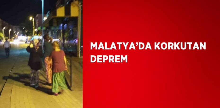 MALATYA’DA KORKUTAN DEPREM