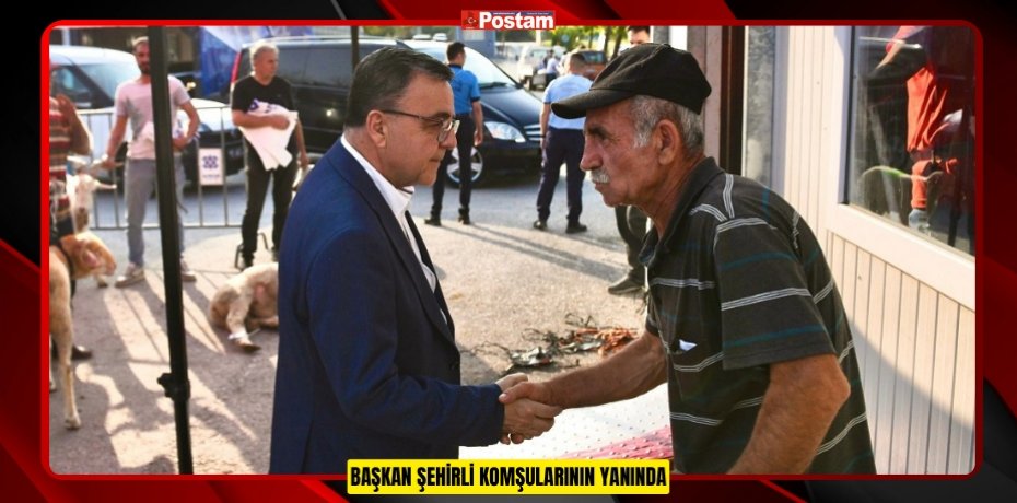 BAŞKAN ŞEHİRLİ KOMŞULARININ YANINDA
