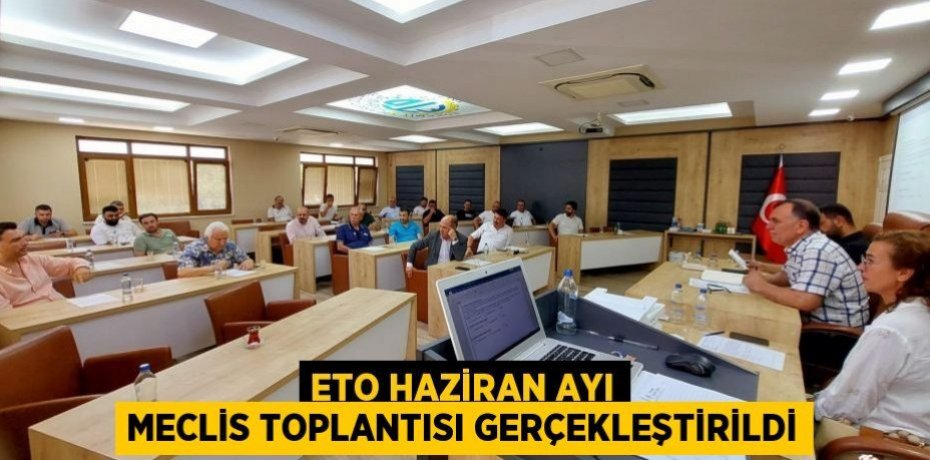 ETO HAZİRAN AYI MECLİS TOPLANTISI GERÇEKLEŞTİRİLDİ