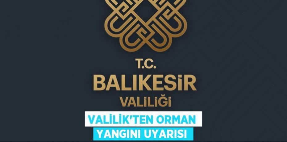 Valilik'ten Orman Yangını Uyarısı