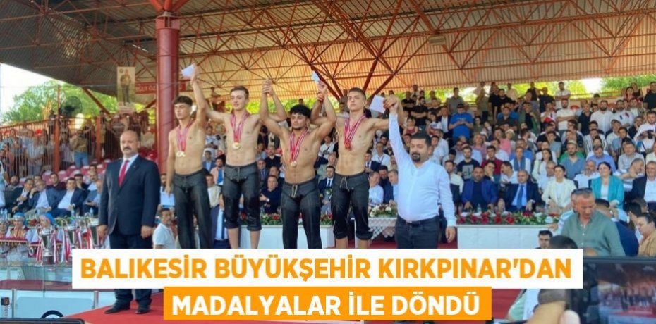 Balıkesir Büyükşehir Kırkpınar’dan madalyalar ile döndü