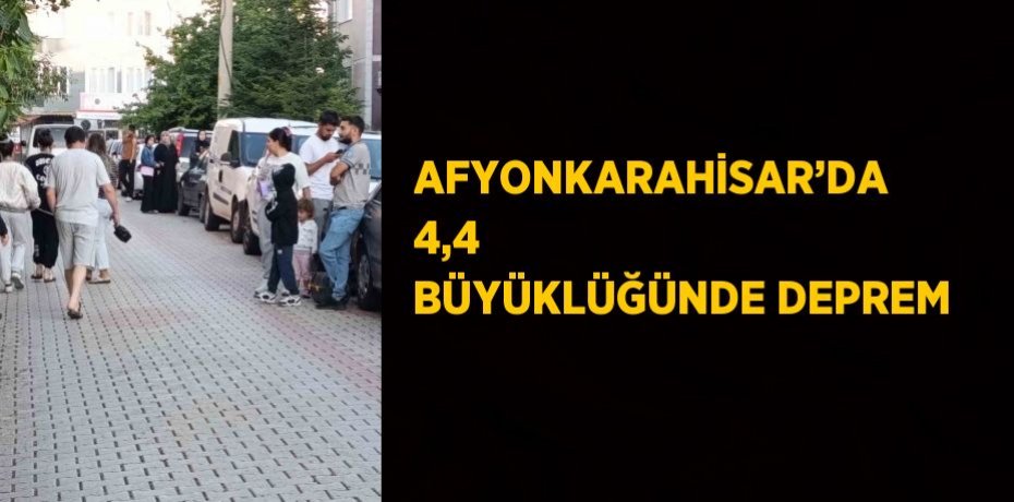 AFYONKARAHİSAR’DA 4,4 BÜYÜKLÜĞÜNDE DEPREM