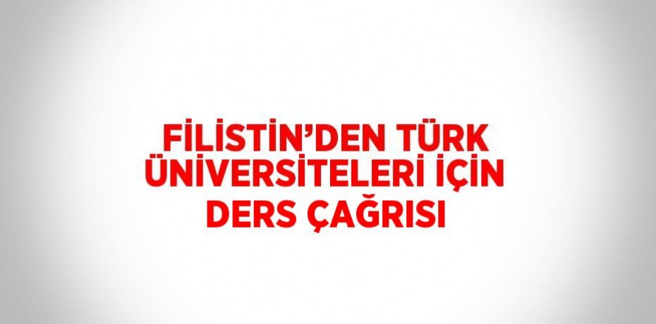 FİLİSTİN’DEN TÜRK ÜNİVERSİTELERİ İÇİN DERS ÇAĞRISI