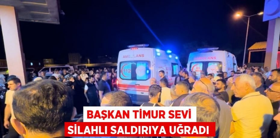 BAŞKAN TİMUR SEVİ SİLAHLI SALDIRIYA UĞRADI