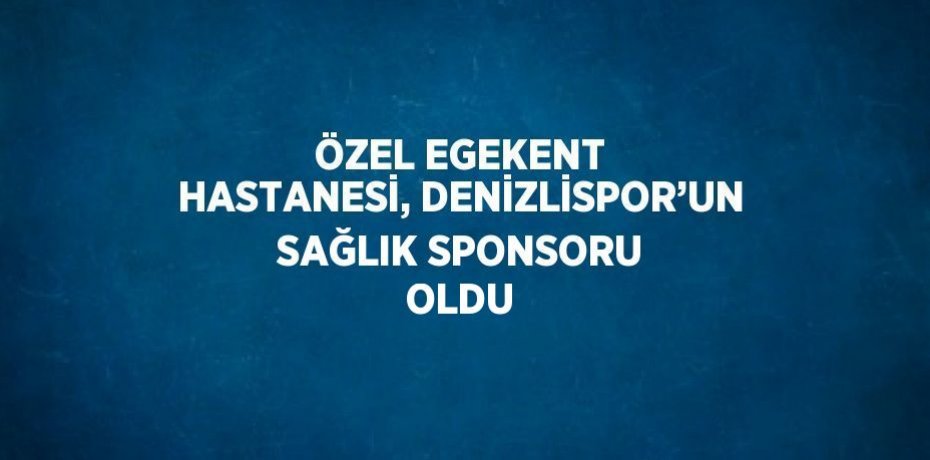ÖZEL EGEKENT HASTANESİ, DENİZLİSPOR’UN SAĞLIK SPONSORU OLDU