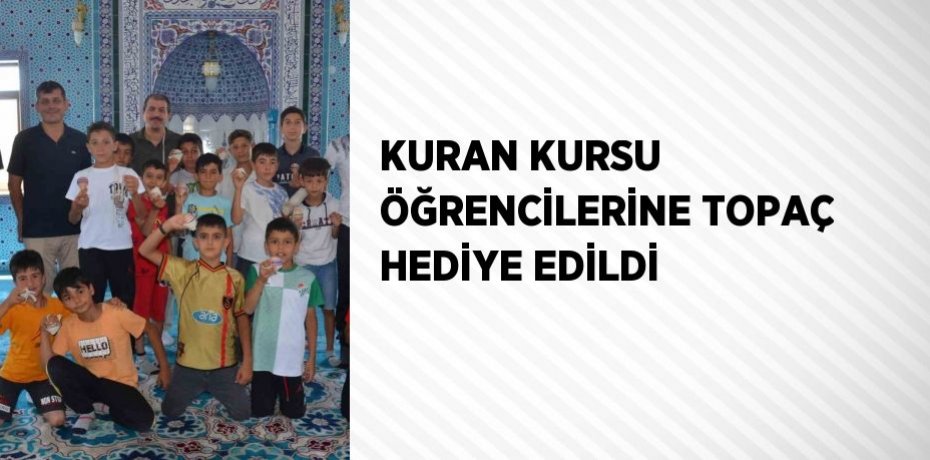 KURAN KURSU ÖĞRENCİLERİNE TOPAÇ HEDİYE EDİLDİ