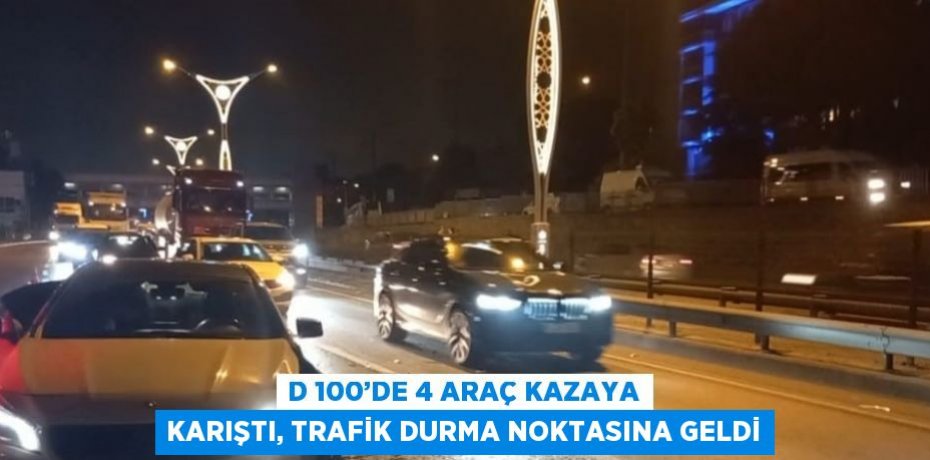D 100’DE 4 ARAÇ KAZAYA KARIŞTI, TRAFİK DURMA NOKTASINA GELDİ