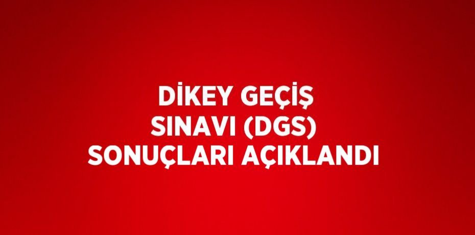 DİKEY GEÇİŞ SINAVI (DGS) SONUÇLARI AÇIKLANDI