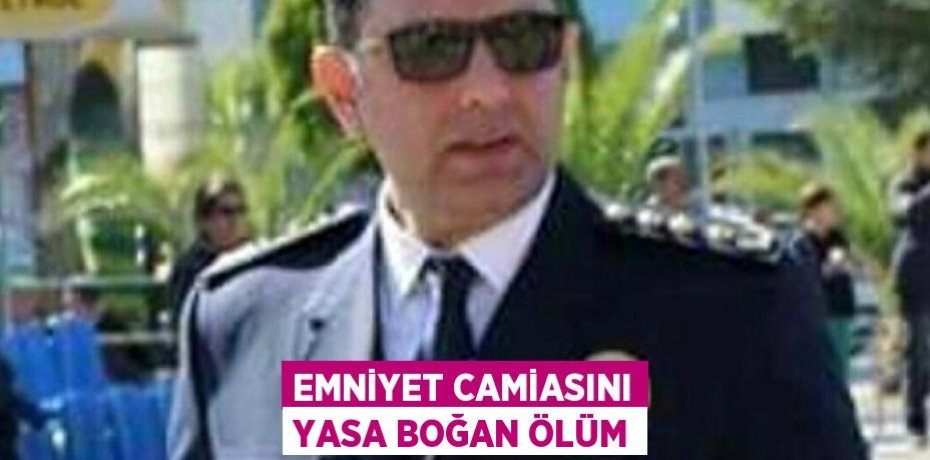 Emniyet camiasını yasa boğan ölüm