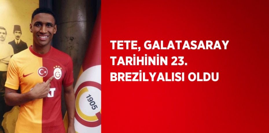 TETE, GALATASARAY TARİHİNİN 23. BREZİLYALISI OLDU
