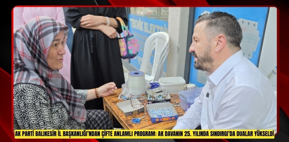 AK PARTİ BALIKESİR İL BAŞKANLIĞI’NDAN ÇİFTE ANLAMLI PROGRAM: AK DAVANIN 25. YILINDA SINDIRGI’DA DUALAR YÜKSELDİ