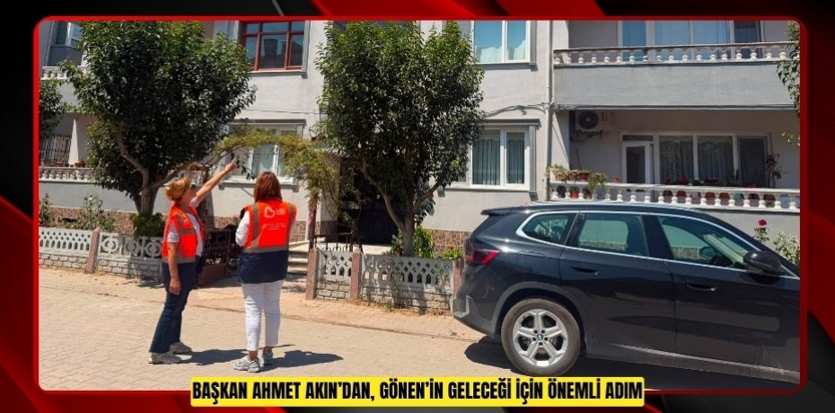BAŞKAN AHMET AKIN’DAN, GÖNEN’İN GELECEĞİ İÇİN ÖNEMLİ ADIM