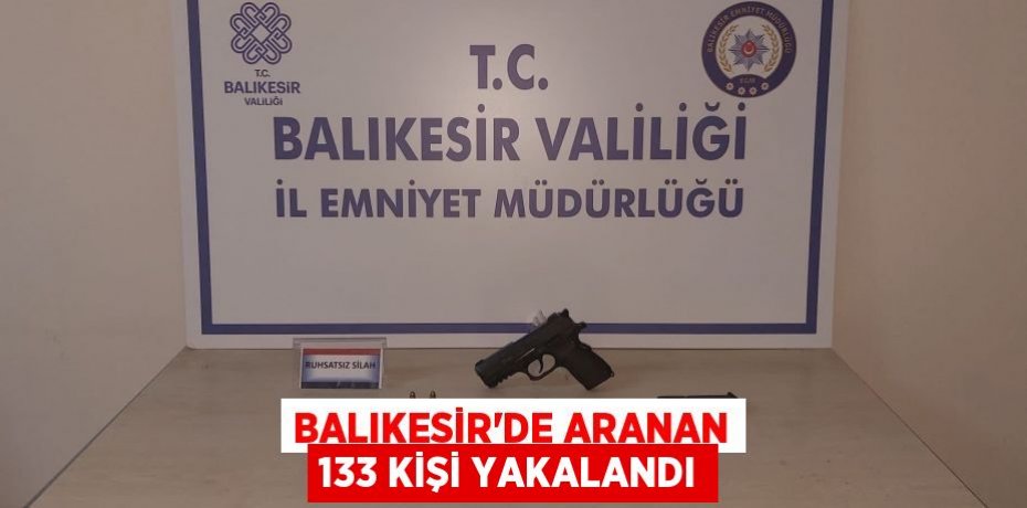 Balıkesir'de aranan 133 kişi yakalandı