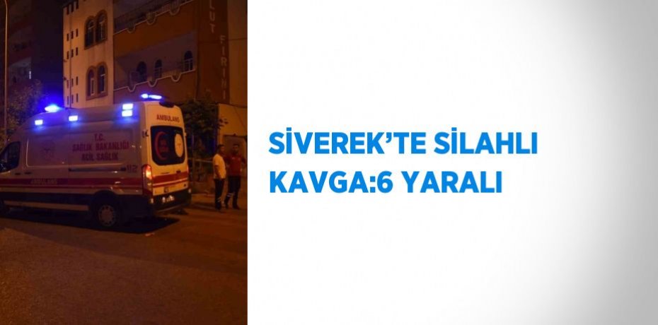 SİVEREK’TE SİLAHLI KAVGA:6 YARALI
