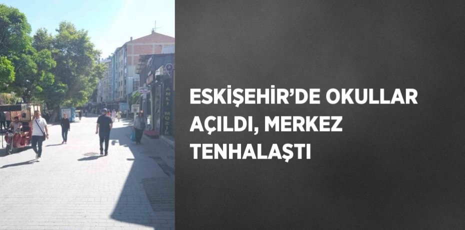 ESKİŞEHİR’DE OKULLAR AÇILDI, MERKEZ TENHALAŞTI