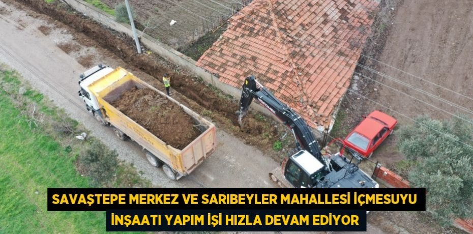 SAVAŞTEPE MERKEZ VE SARIBEYLER MAHALLESİ İÇMESUYU İNŞAATI YAPIM İŞİ HIZLA DEVAM EDİYOR