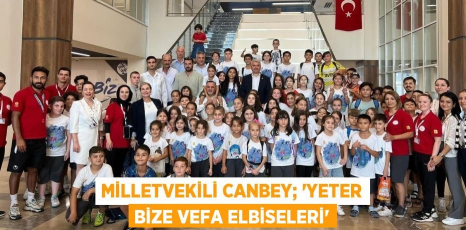 MİLLETVEKİLİ CANBEY; 'YETER BİZE VEFA ELBİSELERİ'