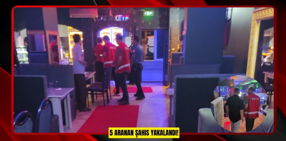 5 ARANAN ŞAHIS YAKALANDI!