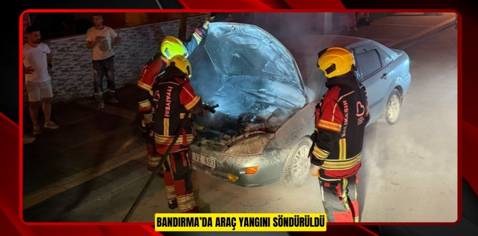 Bandırma’da araç yangını söndürüldü