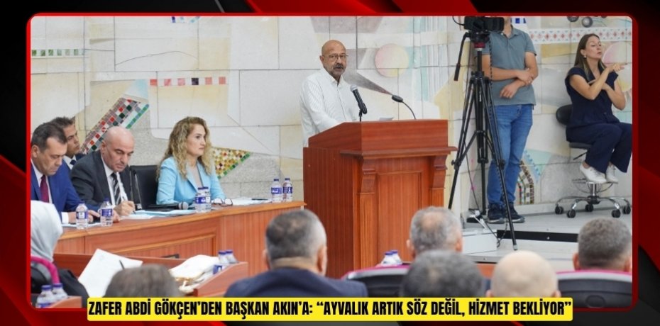 ZAFER ABDİ GÖKÇEN’DEN BAŞKAN AKIN’A: “AYVALIK ARTIK SÖZ DEĞİL, HİZMET BEKLİYOR”