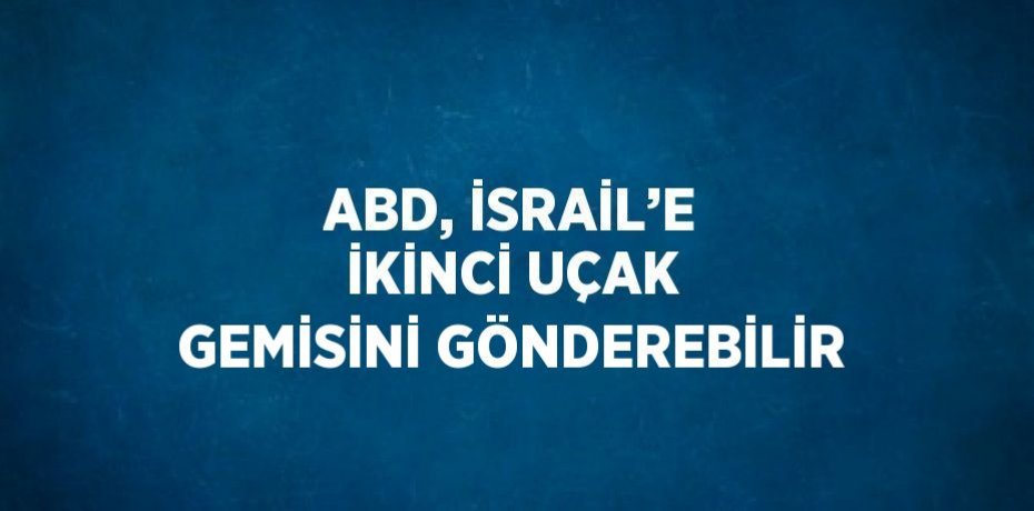 ABD, İSRAİL’E İKİNCİ UÇAK GEMİSİNİ GÖNDEREBİLİR