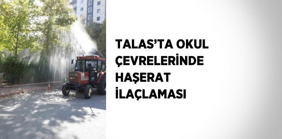 TALAS’TA OKUL ÇEVRELERİNDE HAŞERAT İLAÇLAMASI