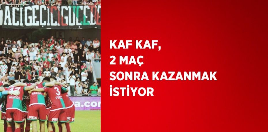 KAF KAF, 2 MAÇ SONRA KAZANMAK İSTİYOR