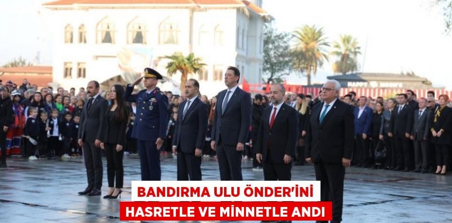 BANDIRMA ULU ÖNDER’İNİ HASRETLE ve MİNNETLE ANDI