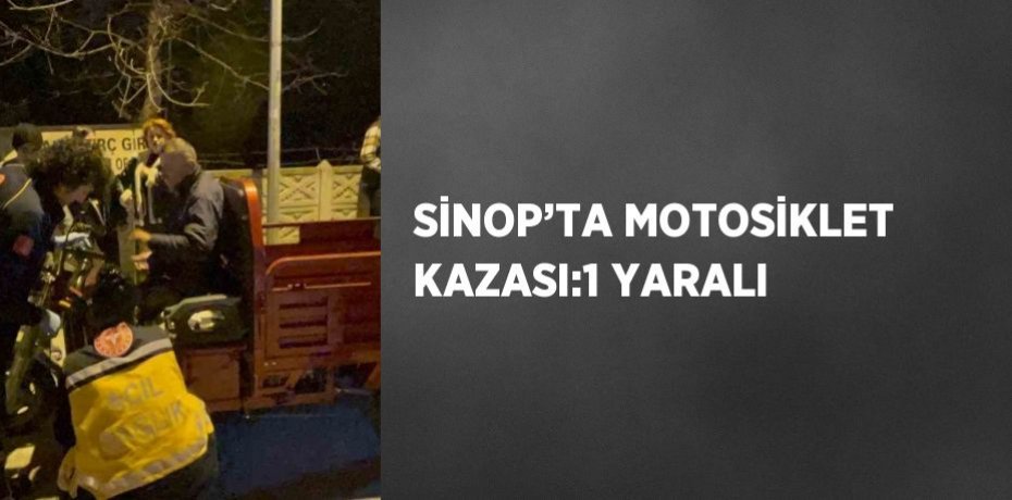 SİNOP’TA MOTOSİKLET KAZASI:1 YARALI